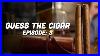 Guess_The_Cigar_Episode_3_01_dl